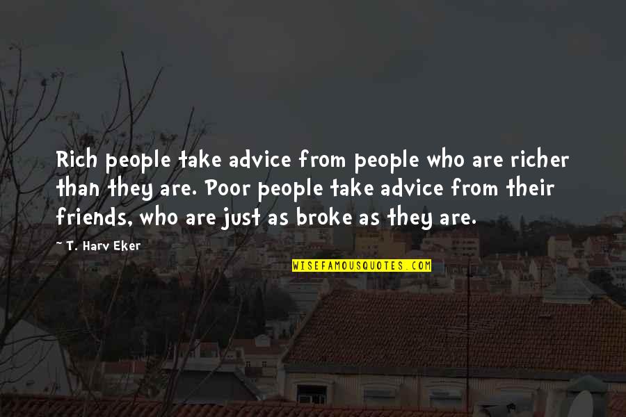 Average Orthopaedic Surgeon Quotes By T. Harv Eker: Rich people take advice from people who are Average Orthopaedic Surgeon Quotes By T. Harv Eker: Rich people take advice from people who are