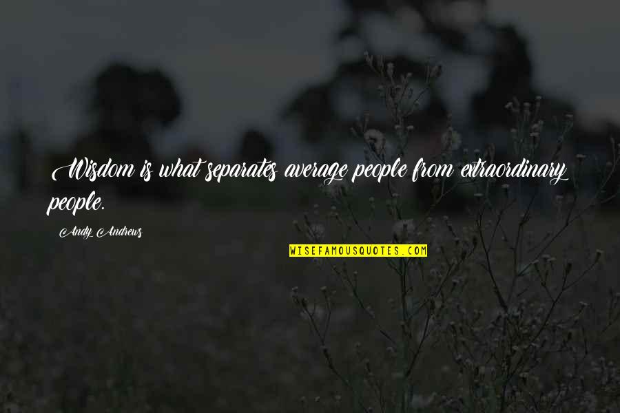 Average People Quotes By Andy Andrews: Wisdom is what separates average people from extraordinary