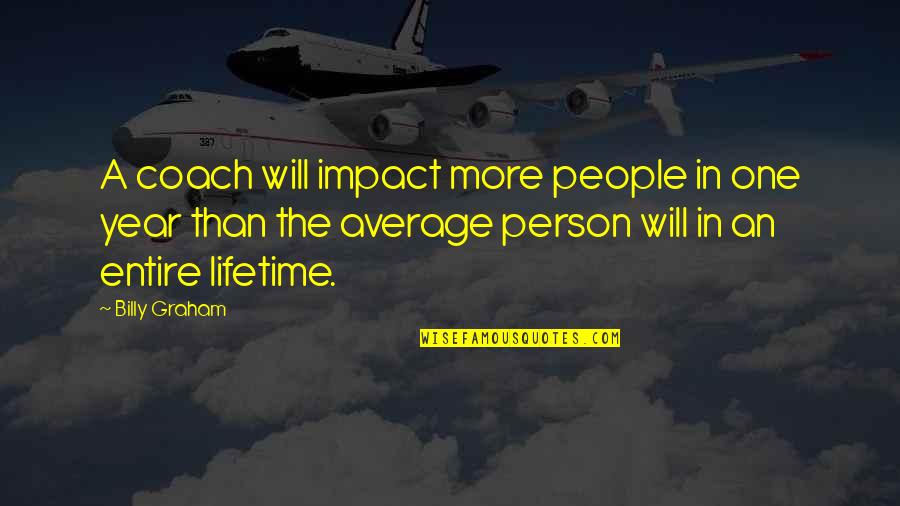 Average People Quotes By Billy Graham: A coach will impact more people in one