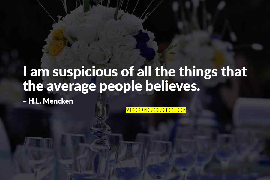 Average People Quotes By H.L. Mencken: I am suspicious of all the things that