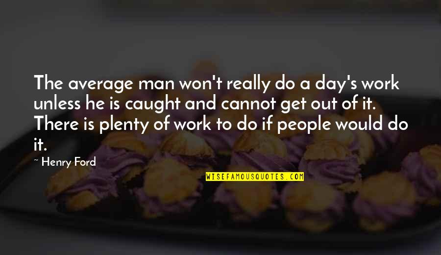 Average People Quotes By Henry Ford: The average man won't really do a day's