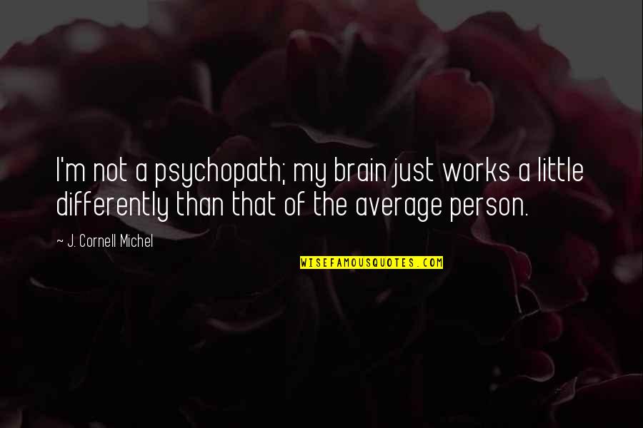 Average People Quotes By J. Cornell Michel: I'm not a psychopath; my brain just works