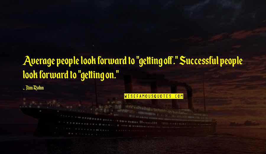 Average People Quotes By Jim Rohn: Average people look forward to "getting off." Successful
