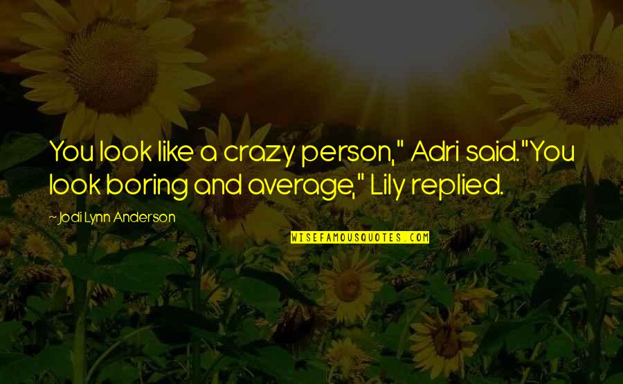 Average People Quotes By Jodi Lynn Anderson: You look like a crazy person," Adri said."You