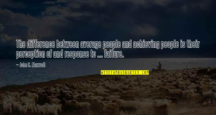 Average People Quotes By John C. Maxwell: The difference between average people and achieving people