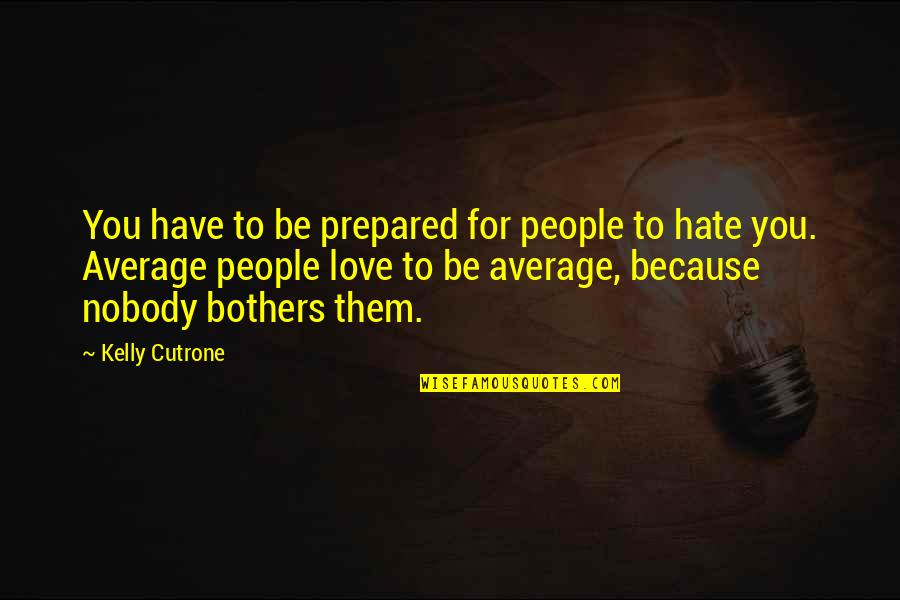 Average People Quotes By Kelly Cutrone: You have to be prepared for people to