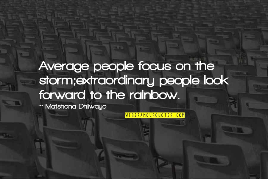 Average People Quotes By Matshona Dhliwayo: Average people focus on the storm;extraordinary people look