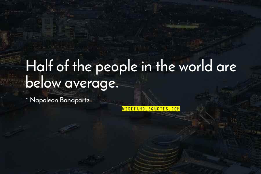 Average People Quotes By Napoleon Bonaparte: Half of the people in the world are
