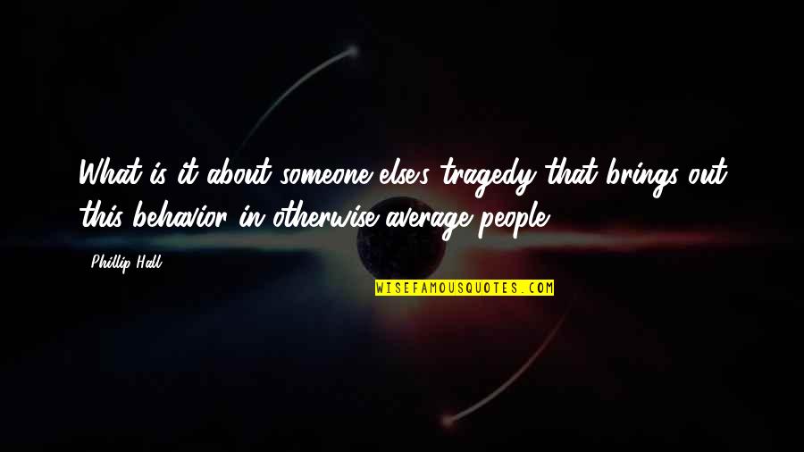 Average People Quotes By Phillip Hall: What is it about someone else's tragedy that