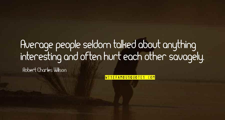 Average People Quotes By Robert Charles Wilson: Average people seldom talked about anything interesting and