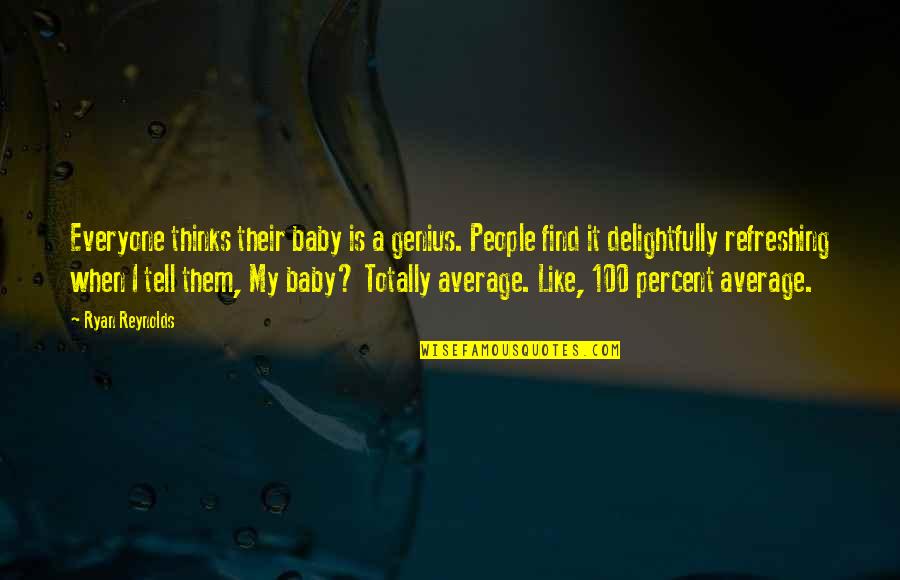 Average People Quotes By Ryan Reynolds: Everyone thinks their baby is a genius. People