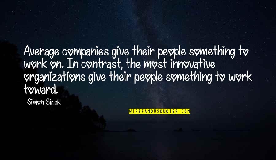 Average People Quotes By Simon Sinek: Average companies give their people something to work