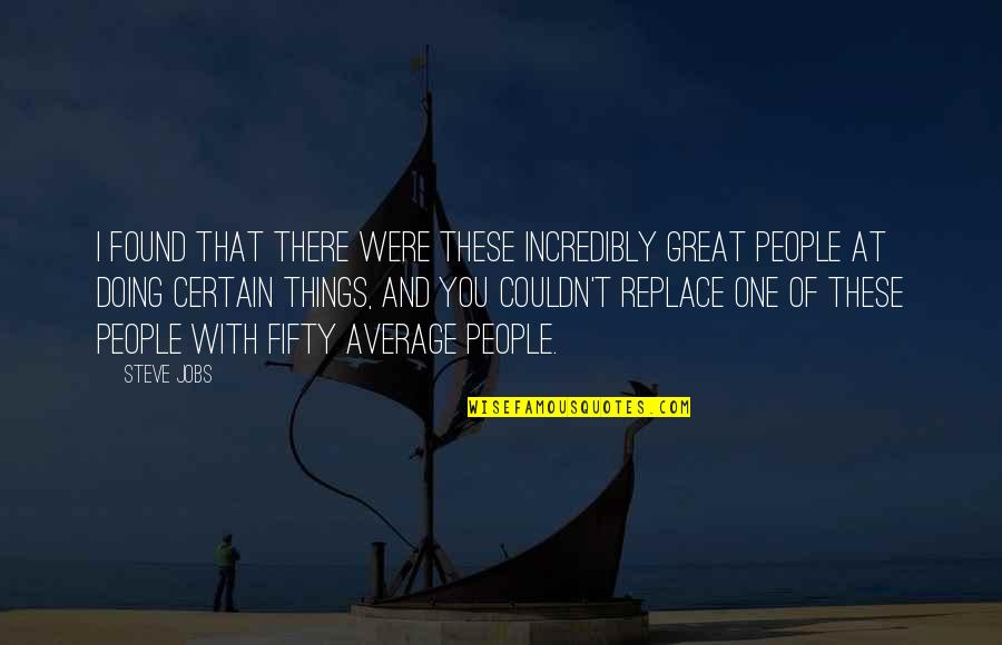 Average People Quotes By Steve Jobs: I found that there were these incredibly great