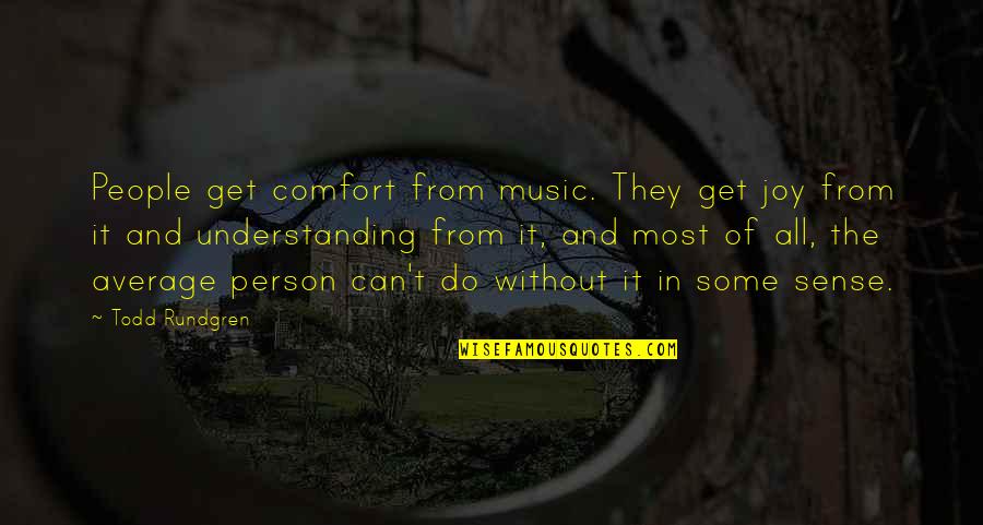 Average People Quotes By Todd Rundgren: People get comfort from music. They get joy