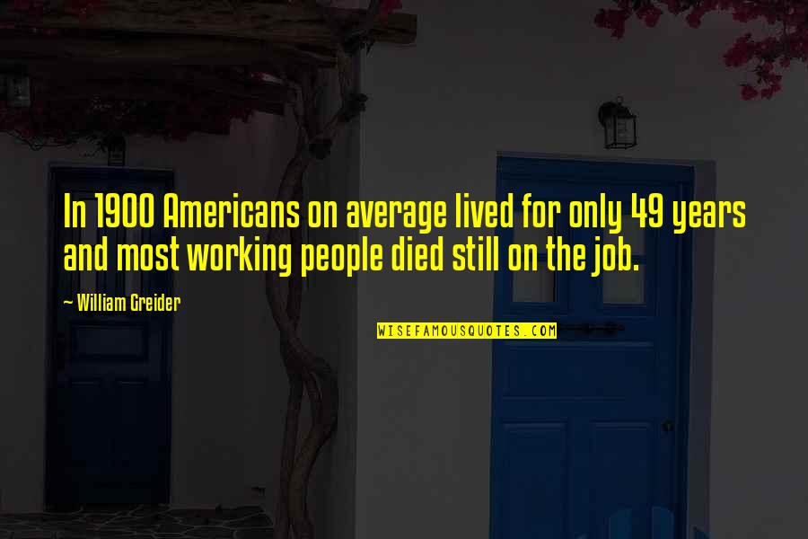 Average People Quotes By William Greider: In 1900 Americans on average lived for only