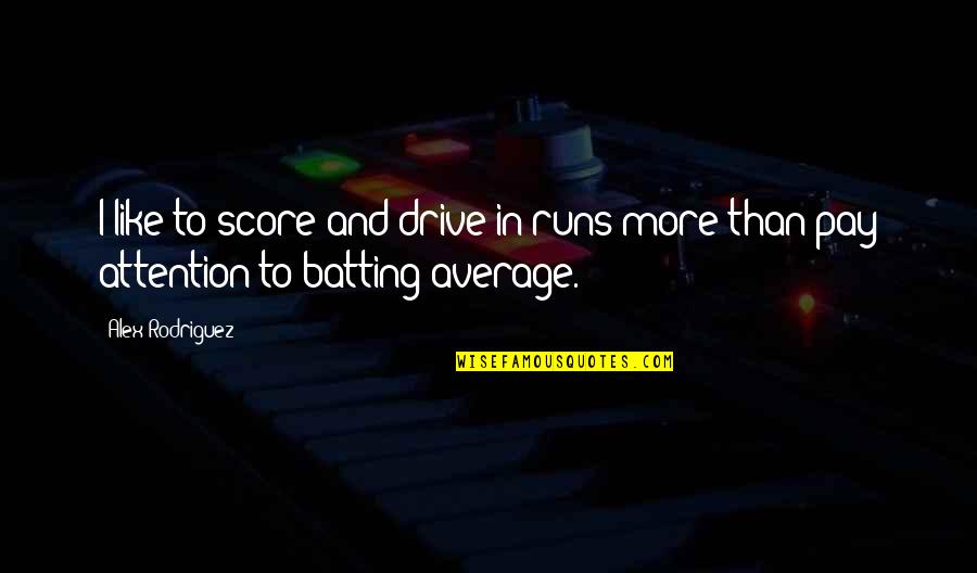 Average Quotes By Alex Rodriguez: I like to score and drive in runs