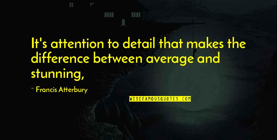 Average Quotes By Francis Atterbury: It's attention to detail that makes the difference