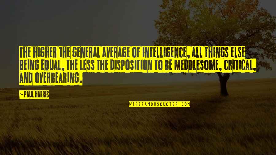 Average Quotes By Paul Harris: The higher the general average of intelligence, all