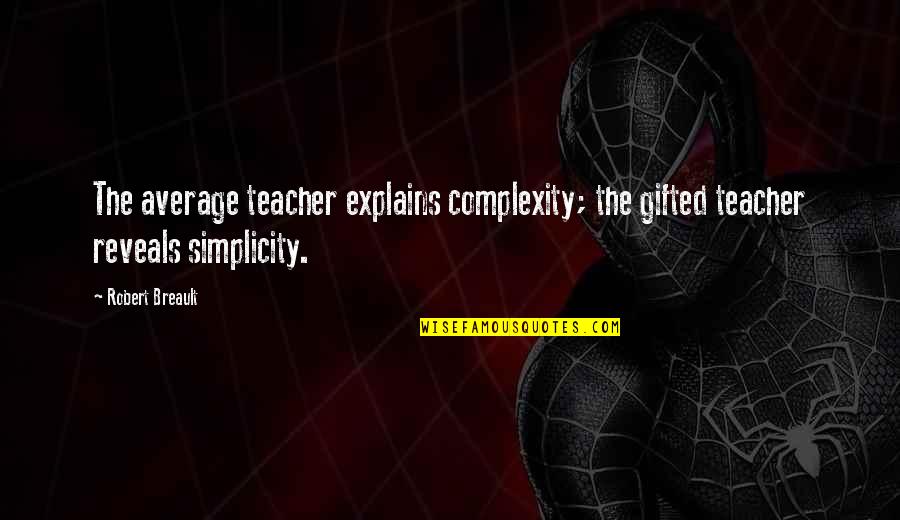 Average Quotes By Robert Breault: The average teacher explains complexity; the gifted teacher