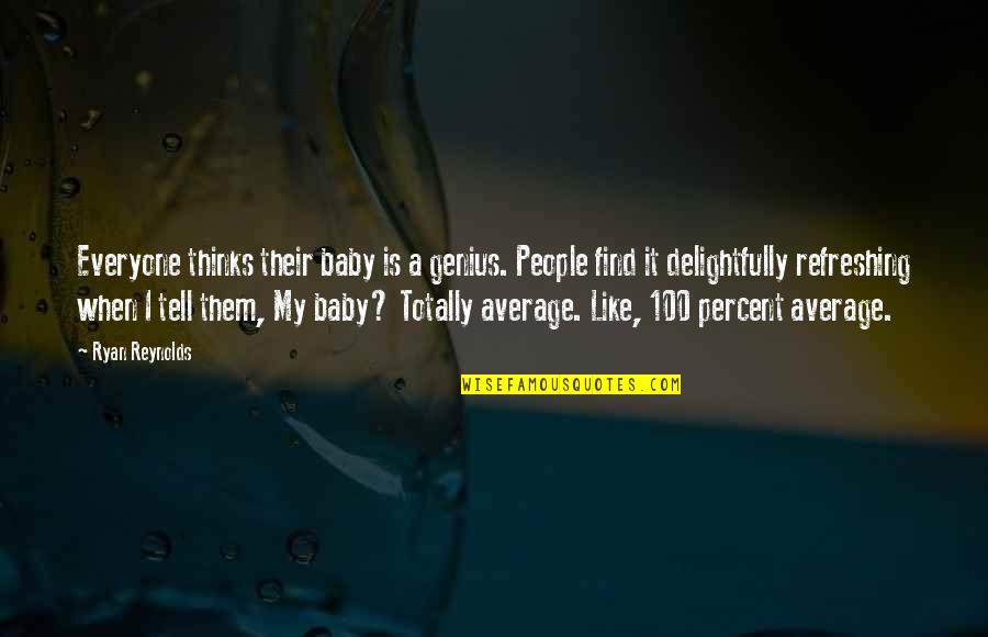 Average Quotes By Ryan Reynolds: Everyone thinks their baby is a genius. People