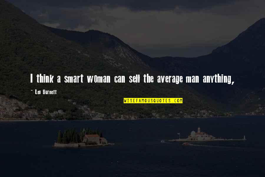 Average Woman Quotes By Leo Burnett: I think a smart woman can sell the