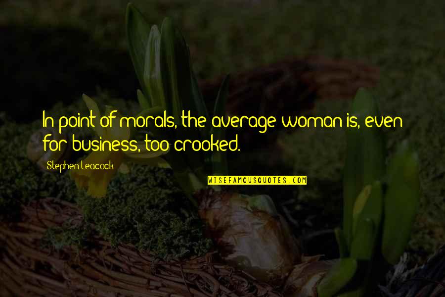 Average Woman Quotes By Stephen Leacock: In point of morals, the average woman is,