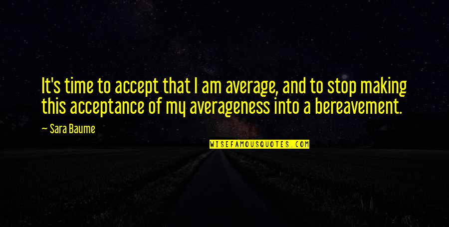 Averageness Quotes By Sara Baume: It's time to accept that I am average,