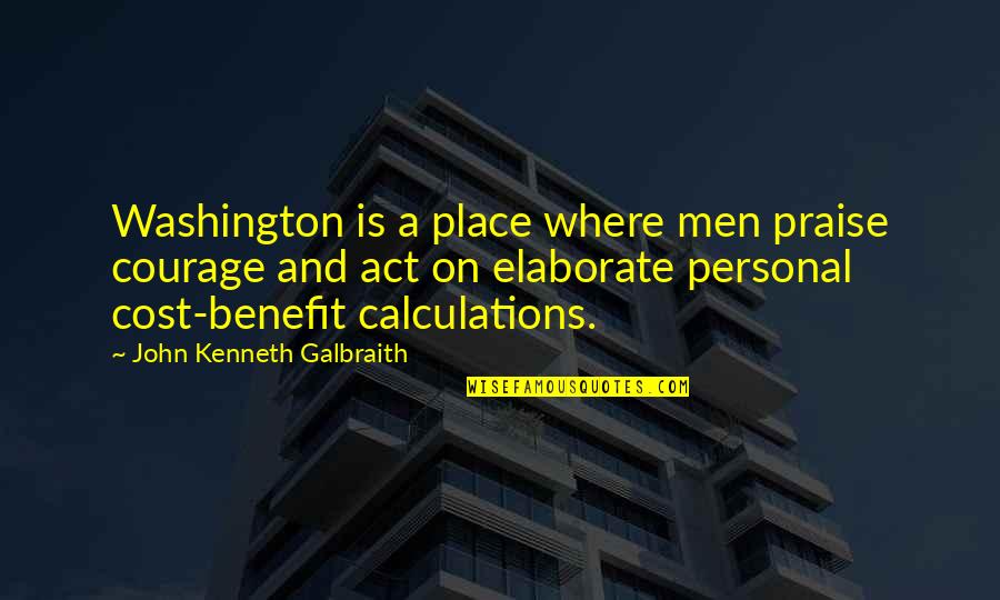 Averageness Synonym Quotes By John Kenneth Galbraith: Washington is a place where men praise courage