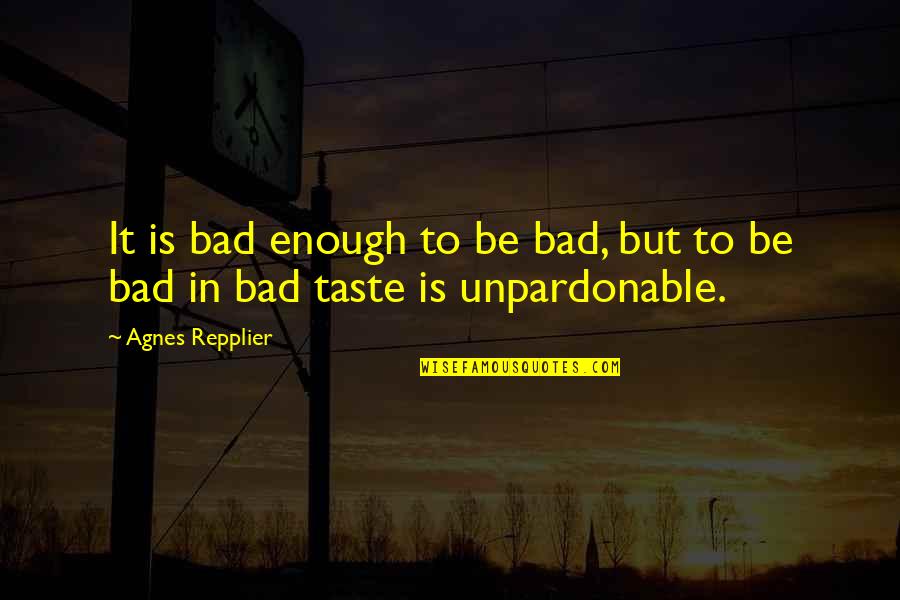 Averages Quotes By Agnes Repplier: It is bad enough to be bad, but