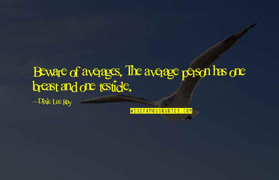 Averages Quotes By Dixie Lee Ray: Beware of averages. The average person has one