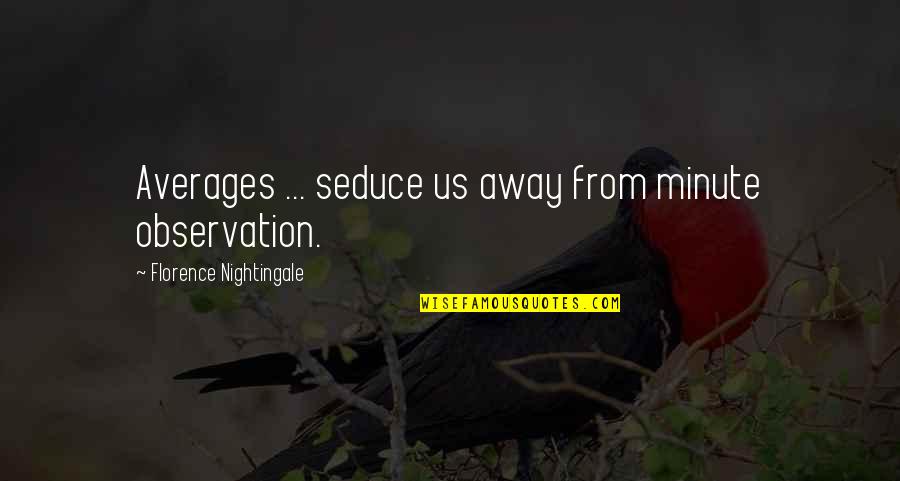 Averages Quotes By Florence Nightingale: Averages ... seduce us away from minute observation. Averages Quotes By Florence Nightingale: Averages ... seduce us away from minute observation.