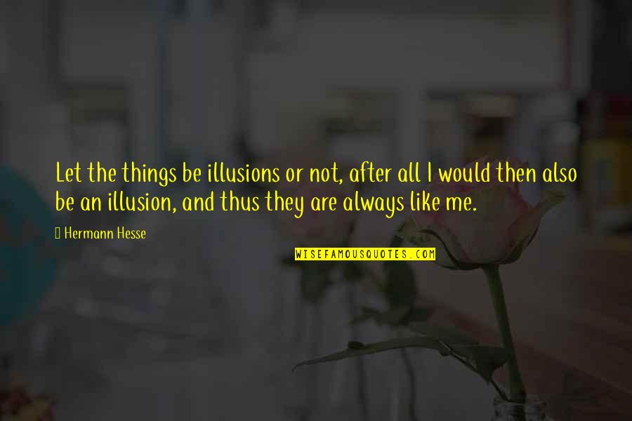 Averages Quotes By Hermann Hesse: Let the things be illusions or not, after Averages Quotes By Hermann Hesse: Let the things be illusions or not, after