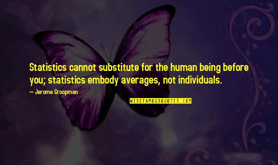 Averages Quotes By Jerome Groopman: Statistics cannot substitute for the human being before Averages Quotes By Jerome Groopman: Statistics cannot substitute for the human being before