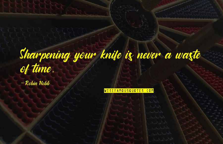 Averages Quotes By Robin Hobb: Sharpening your knife is never a waste of Averages Quotes By Robin Hobb: Sharpening your knife is never a waste of