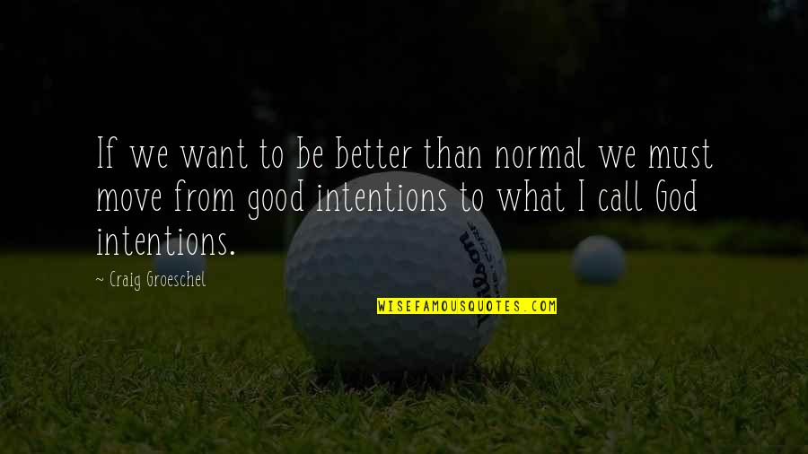 Averbuch Ilya Quotes By Craig Groeschel: If we want to be better than normal Averbuch Ilya Quotes By Craig Groeschel: If we want to be better than normal