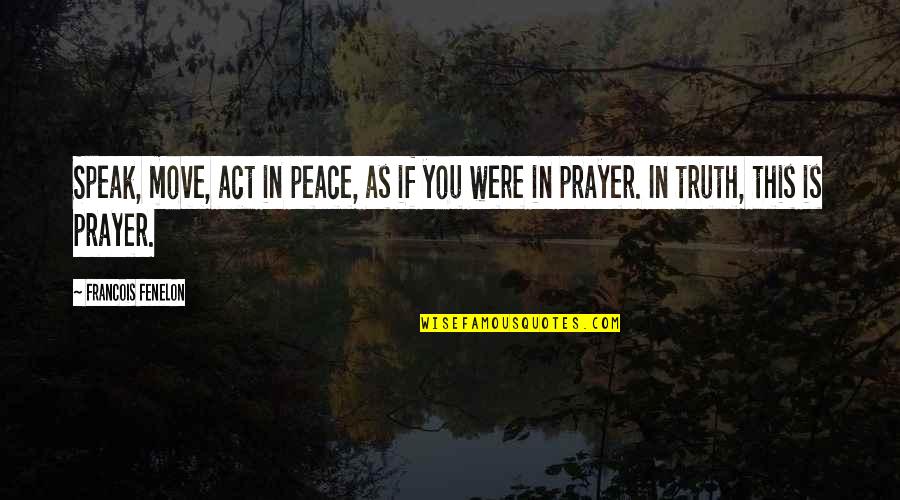 Averbuch Ilya Quotes By Francois Fenelon: Speak, move, act in peace, as if you