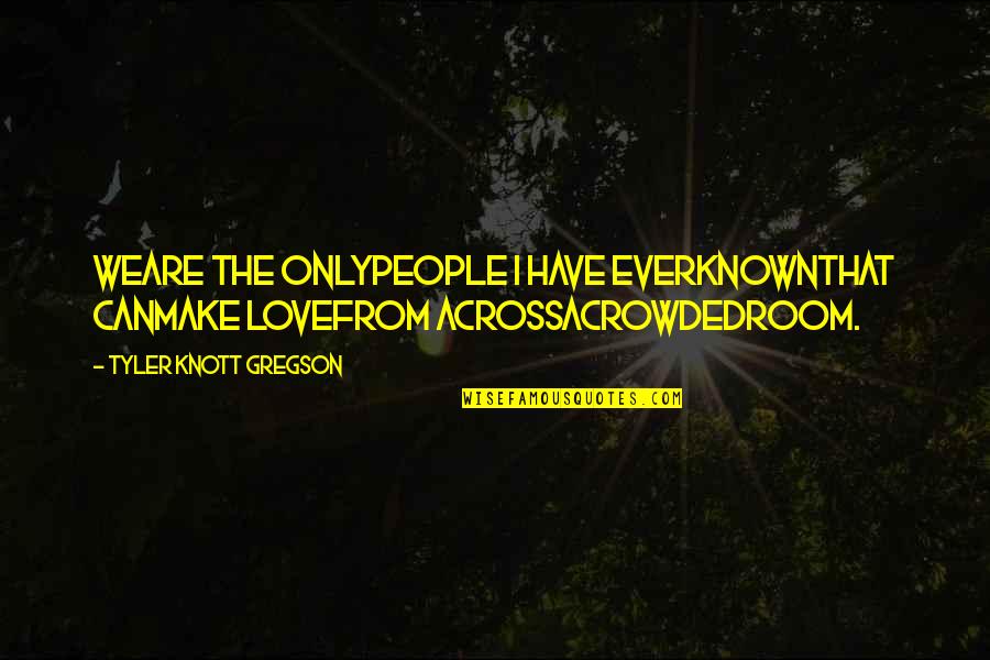 Avere Quotes By Tyler Knott Gregson: Weare the onlypeople I have everknownthat canmake lovefrom Avere Quotes By Tyler Knott Gregson: Weare the onlypeople I have everknownthat canmake lovefrom