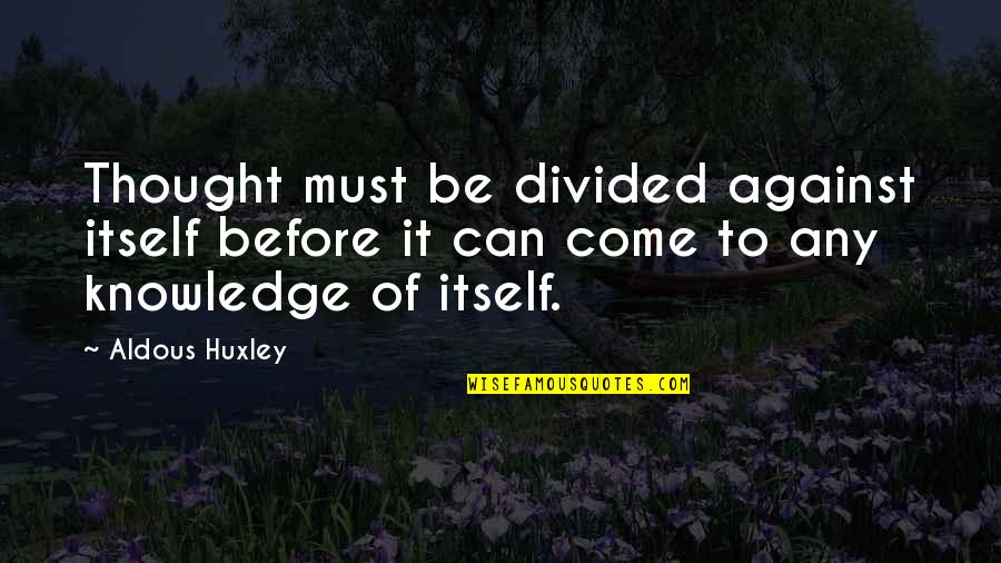 Averell Dalton Quotes By Aldous Huxley: Thought must be divided against itself before it