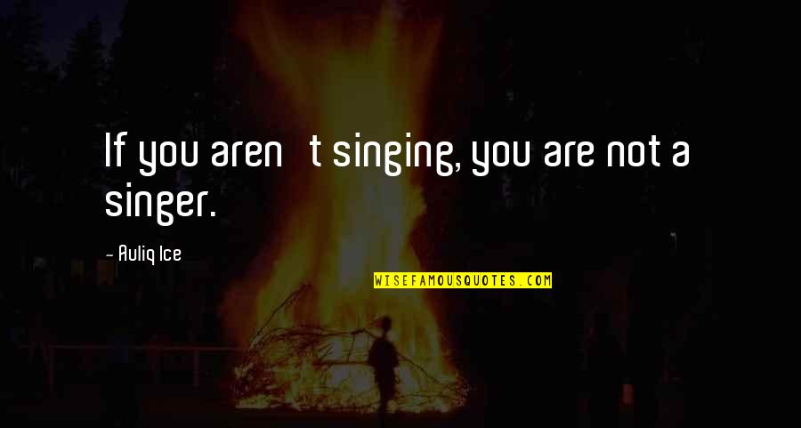 Averell Harriman Quotes By Auliq Ice: If you aren't singing, you are not a