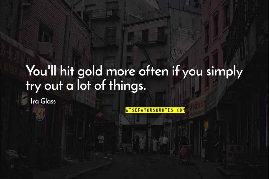 Averell Harriman Quotes By Ira Glass: You'll hit gold more often if you simply