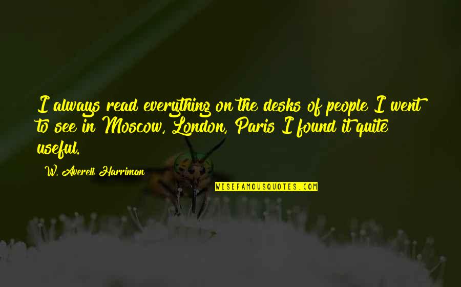 Averell Quotes By W. Averell Harriman: I always read everything on the desks of Averell Quotes By W. Averell Harriman: I always read everything on the desks of