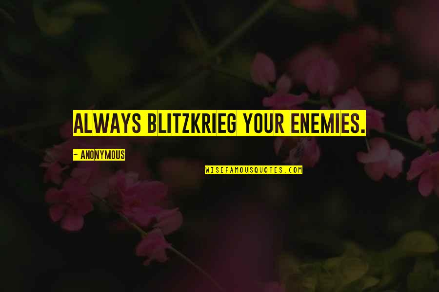 Averette Haney Quotes By Anonymous: Always Blitzkrieg your enemies.