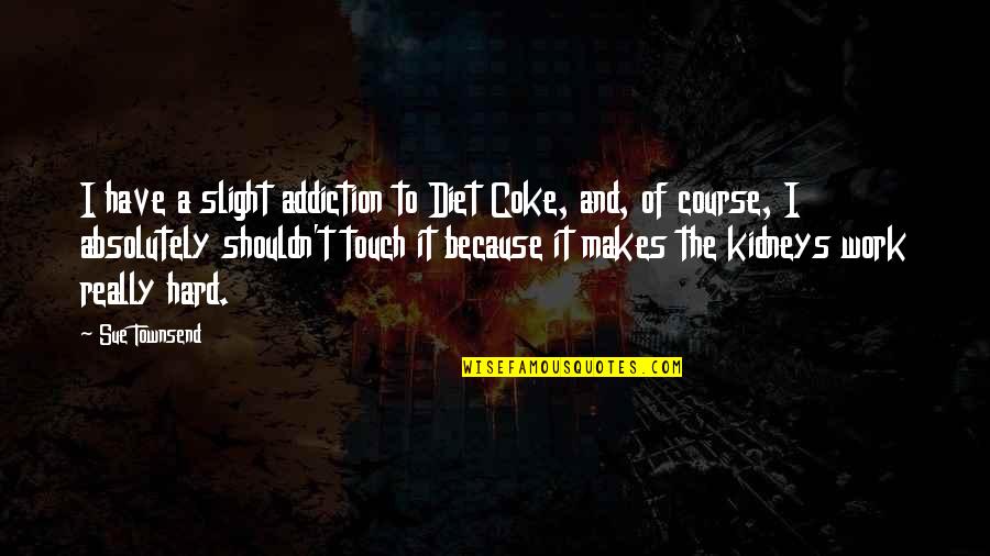 Averette Tryon Quotes By Sue Townsend: I have a slight addiction to Diet Coke,