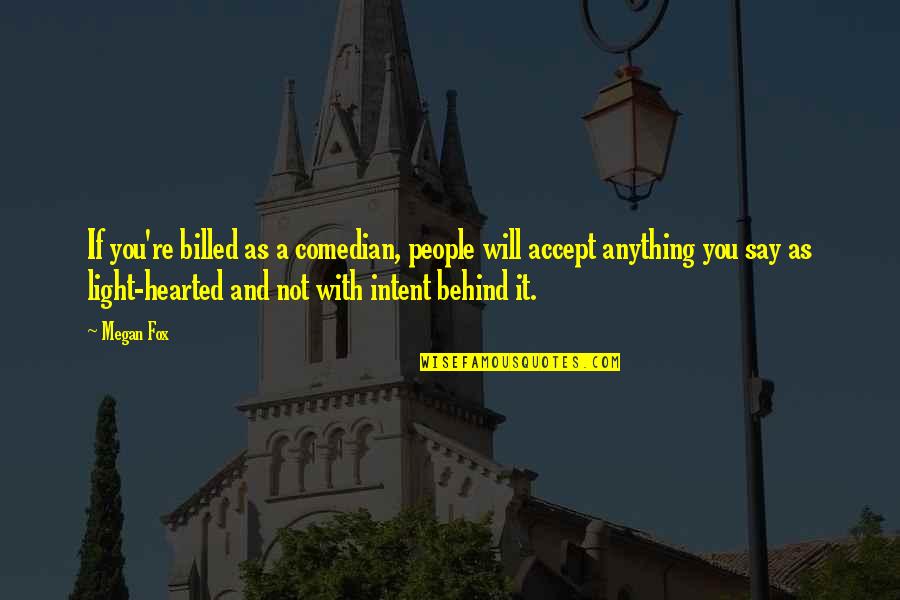 Avergonzaria Quotes By Megan Fox: If you're billed as a comedian, people will Avergonzaria Quotes By Megan Fox: If you're billed as a comedian, people will