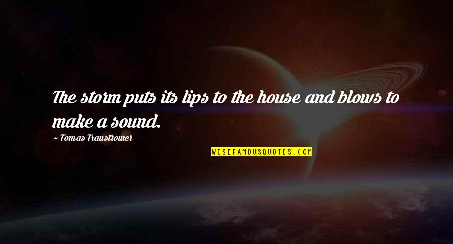 Avergonzarse Significado Quotes By Tomas Transtromer: The storm puts its lips to the house Avergonzarse Significado Quotes By Tomas Transtromer: The storm puts its lips to the house