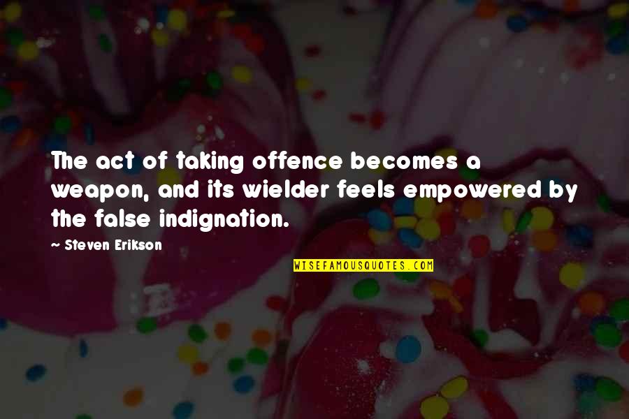 Averiguar Cuil Quotes By Steven Erikson: The act of taking offence becomes a weapon, Averiguar Cuil Quotes By Steven Erikson: The act of taking offence becomes a weapon,