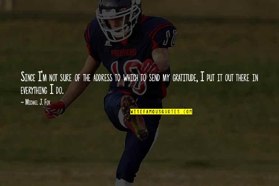 Averil Quotes By Michael J. Fox: Since I'm not sure of the address to Averil Quotes By Michael J. Fox: Since I'm not sure of the address to
