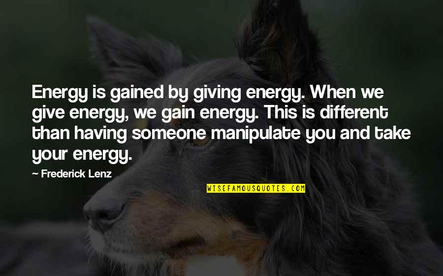 Averill Quotes By Frederick Lenz: Energy is gained by giving energy. When we