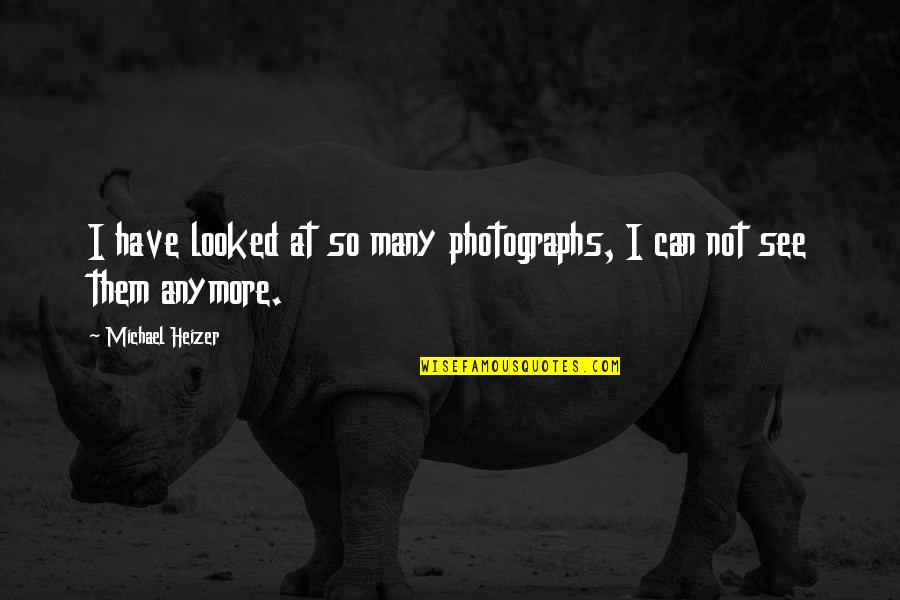 Averill Quotes By Michael Heizer: I have looked at so many photographs, I Averill Quotes By Michael Heizer: I have looked at so many photographs, I