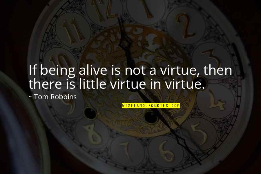 Averill Quotes By Tom Robbins: If being alive is not a virtue, then